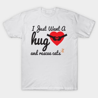 I Just Want A Hug & Rescue Cats, Cute Gift for Animal lovers T-Shirt